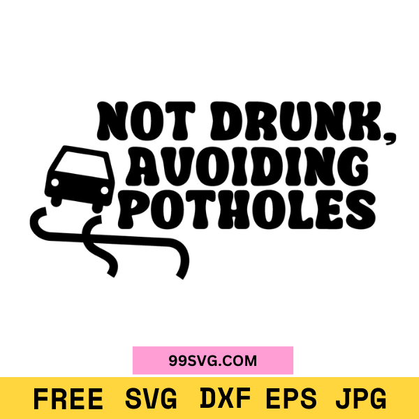 "Not Drunk Avoiding Potholes Free SVG Funny Car Decal Design for DIY Stickers" - 99SVG